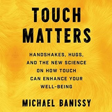 Touch Matters: Handshakes, Hugs, High Fives, and the New Science on How Touch Can Enhance Your Well BeingAudiobook