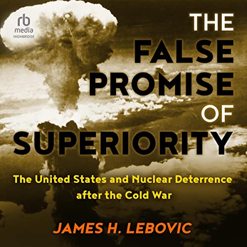 The False Promise of Superiority: The United States and Nuclear Deterrence After the Cold WarAudiobook