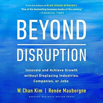 Beyond Disruption: Innovate and Achieve Growth Without Displacing Industries, Companies, or JobsAudiobook