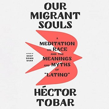 Our Migrant Souls: A Meditation on Race and the Meanings and Myths of “Latino”Audiobook