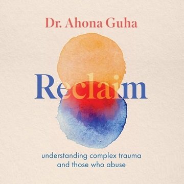 Reclaim: Understanding Complex Trauma and Those Who AbuseAudiobook