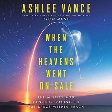 When the Heavens Went on Sale: The Misfits and Geniuses Racing to Put Space Within ReachAudiobook