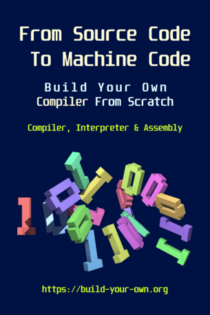 From Source Code To Machine Code : Build Your Own Compiler From Scratch