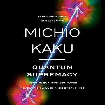 Quantum Supremacy: How the Quantum Computer Revolution Will Change EverythingAudiobook
