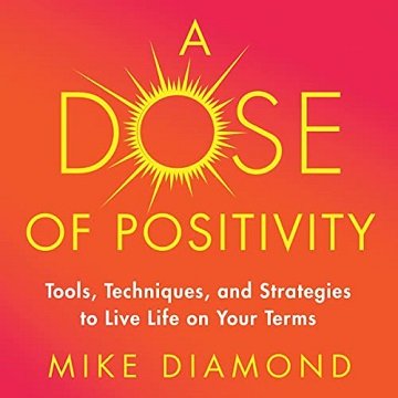 A Dose of Positivity: Tools, Techniques, and Strategies to Live Life on Your TermsAudiobook