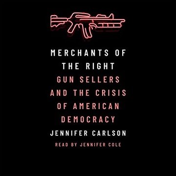 Merchants of the Right: Gun Sellers and the Crisis of American DemocracyAudiobook