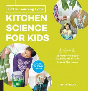 Kitchen Science for Kids: 26 Fun, Family-Friendly Experiments for Fun Around the House; Activities for STEAM Learners