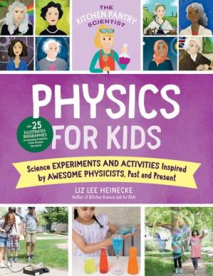 Physics for Kids: Science Experiments and Activities Inspired by Awesome Physicists, Past and Present