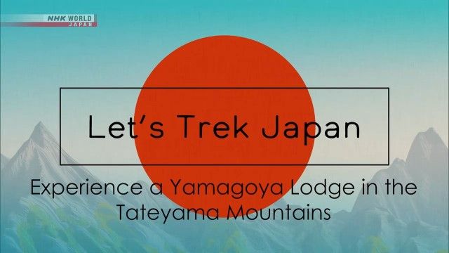 NHK Let's Trek Japan - Experience a Yamagoya Lodge in the Tateyama Mountains (2022) 720p h264 AAC MVGroup
