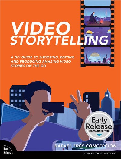 Video Storytelling Projects: A DIY Guide to Shooting, Editing and Producing Amazing Video Stories on the Go (Early Release)