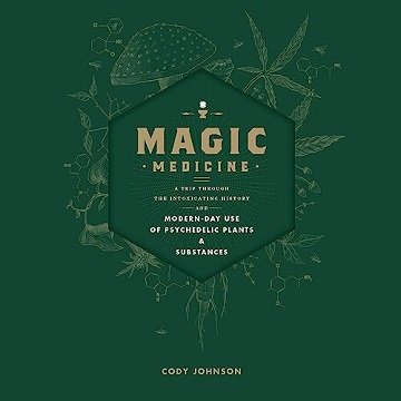 Magic Medicine: A Trip Through the Intoxicating History and Modern-Day Use of Psychedelic Plants and SubstancesAudiobook
