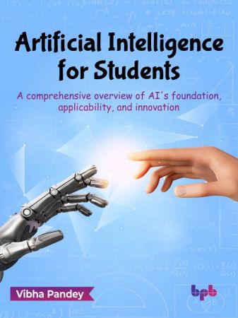 Artificial Intelligence for Students: A Comprehensive Overview of Ai's Foundation, Applicability, and Innovation (Retail Copy)