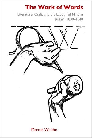 The Work of Words: Literature, Craft, and the Labour of Mind in Britain, 1830–1940