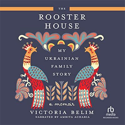 The Rooster House: My Ukrainian Family Story, A Memoir (Audiobook)