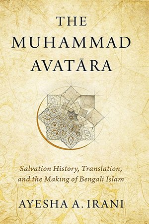 The Muhammad Avatāra: Salvation History, Translation, and the Making of Bengali Islam
