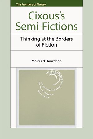 Cixous's Semi-Fictions: Thinking At the Borders of Fiction