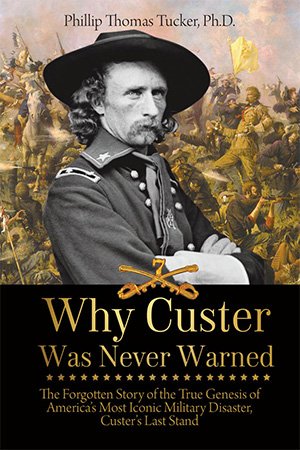 Why Custer Was Never Warned: The Forgotten Story of the True Genesis of America's Most Iconic Military Disaster