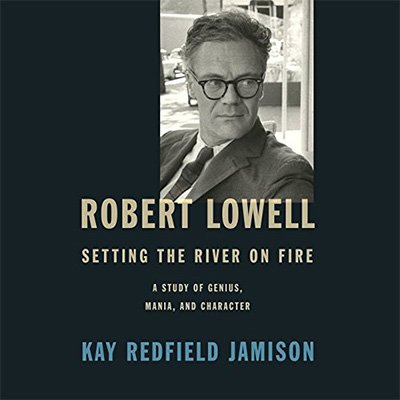 Robert Lowell, Setting the River on Fire: A Study of Genius, Mania, and Character (Audiobook)