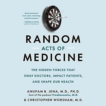 Random Acts of Medicine: The Hidden Forces That Sway Doctors, Impact Patients, and Shape Our HealthAudiobook