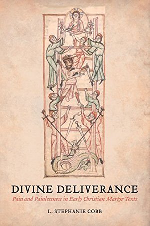 Divine Deliverance: Pain and Painlessness in Early Christian Martyr Texts