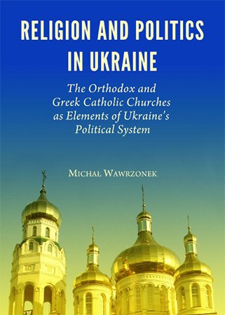 Religion and Politics in Ukraine: The Orthodox and Greek Catholic Churches As Elements of Ukraine's Political System
