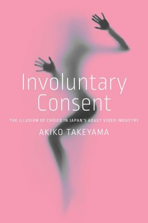 Involuntary Consent: The Illusion of Choice in Japan's Adult Video IndustryEPUB