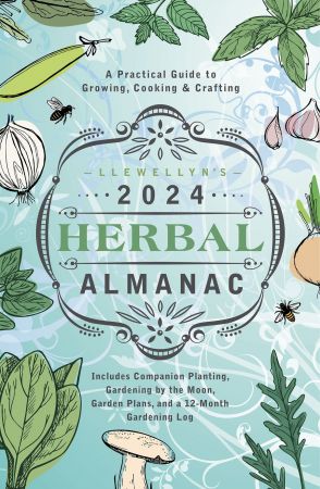 Llewellyn's 2024 Herbal Almanac: A Practical Guide to Growing, Cooking &amp; Crafting