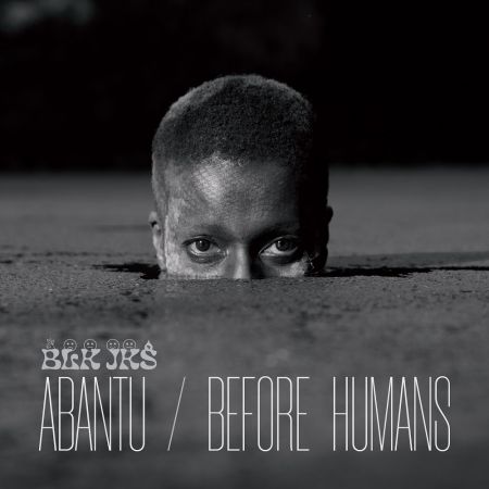 BLK JKS - Abantu / Before Humans (2021)Official Digital Download 24/48