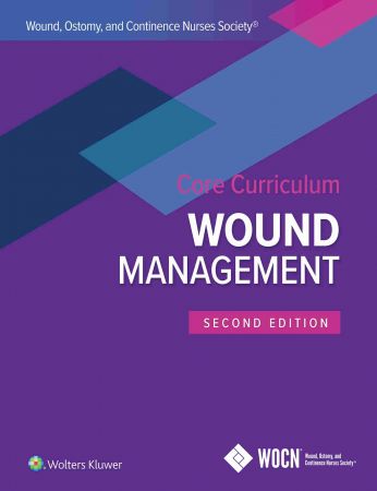 Wound, Ostomy, and Continence Nurses Society Core Curriculum: Wound Management Second, North American Edition