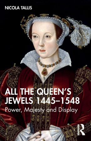 All the Queen's Jewels, 1445–1548: Power, Majesty and Display