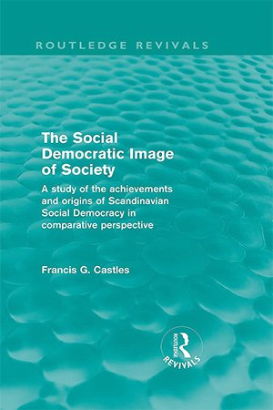 The Social Democratic Image of Society: A Study of the Achievements and Origins of Scandinavian Social Democracy