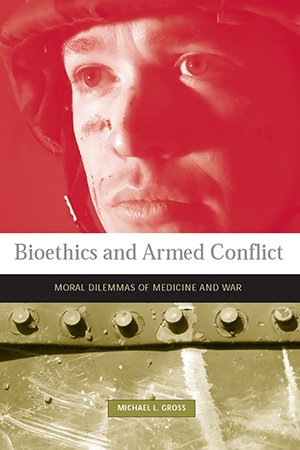 Bioethics and Armed Conflict: Moral Dilemmas of Medicine and War