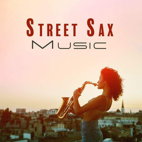 Smooth Jazz Sax Instrumentals - Street Sax Music: Jazz Music for Summer Relaxation (2023)