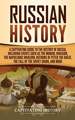 Russian History: A Captivating Guide to the History of Russia, Including Events Such as the Mongol Invasion..