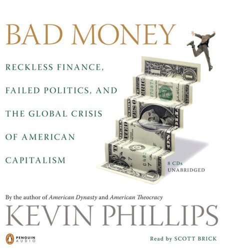 Bad Money: Reckless Finance, Failed Politics, and the Global Crisis of American Capitalism by Kevin PhillipsAudiobook