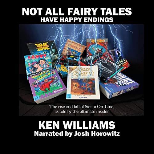 Not All Fairy Tales Have Happy Endings: The Rise and Fall of Sierra On-Line by Ken WilliamsAudiobook