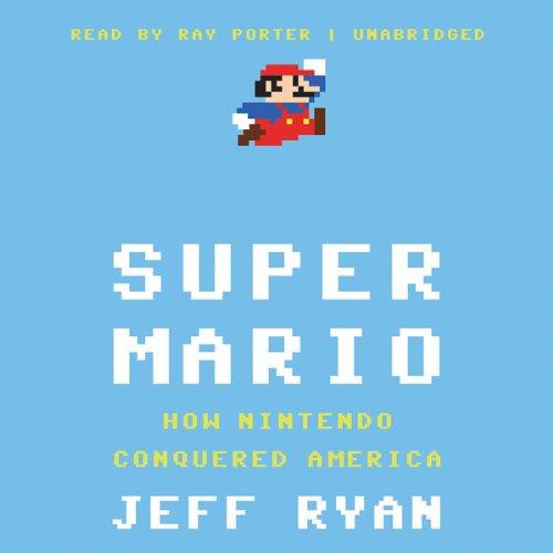 Super Mario: How Nintendo Conquered America by Jeff RyanAudiobook
