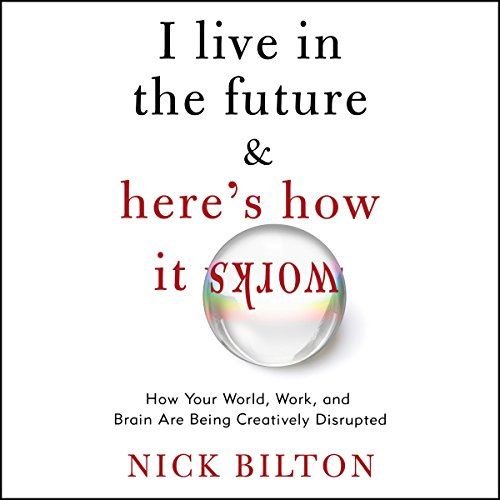 I Live in the Future &amp; Here's How It Works by Nick BiltonAudiobook