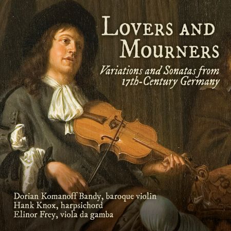 Dorian Komanoff Bandy, Hank Knox &amp; Elinor Frey - Lovers and Mourners: Variations and Sonatas from 17th-Century Germany (2023)
