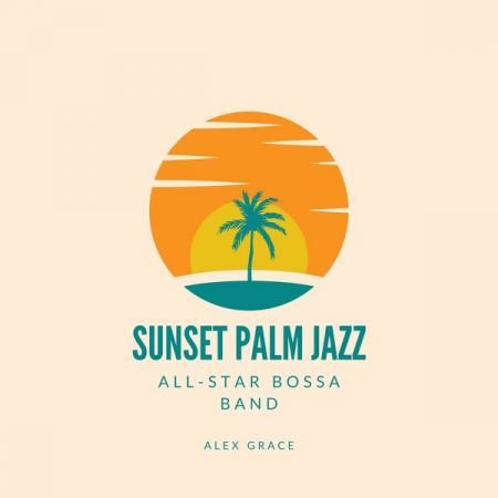 All-Star Bossa Band &amp; Alex Grace - Sunset Palm Jazz (2023) Hi-Res