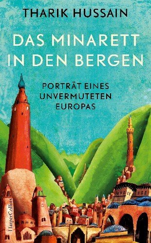 Das Minarett in den Bergen: Porträt eines unvermuteten Europas