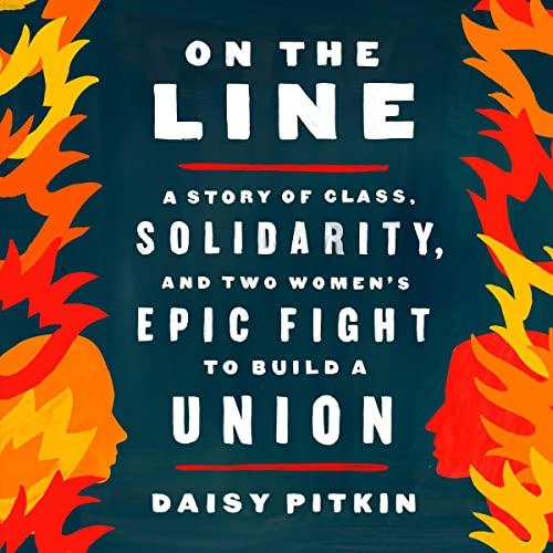 On the Line: A Story of Class, Solidarity, and Two Women's Epic Fight to Build a Union by Daisy PitkinAudiobook