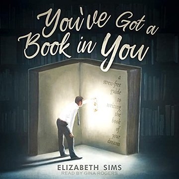 You've Got a Book in You: A Stress-Free Guide to Writing the Book of Your Dreams [Audiobook]