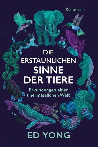 Die erstaunlichen Sinne der Tiere: Erkundungen einer unermesslichen Welt
