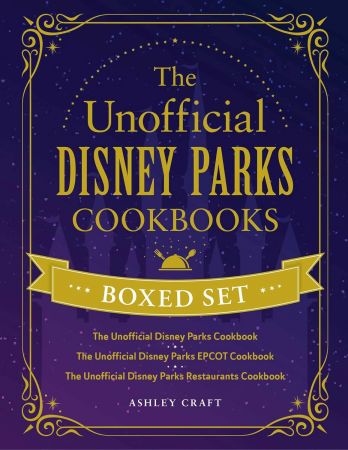 The Unofficial Disney Parks Cookbooks Boxed Set: The Unofficial Disney Parks Cookbook, The Unofficial Disney Parks