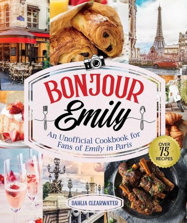 Bonjour Emily : An Unofficial Cookbook for Fans of Emily in Paris