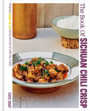 The Book of Sichuan Chili Crisp: Spicy Recipes and Stories from Fly By Jing's KitchenA Cookbook