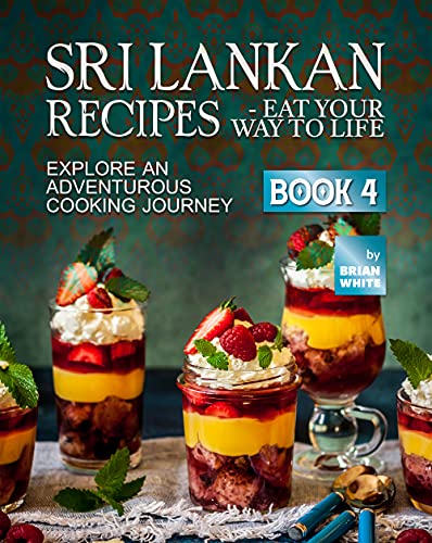 Sri Lankan Recipes - Eat Your Way to Life: Explore an Adventurous Cooking Journey (book 4)