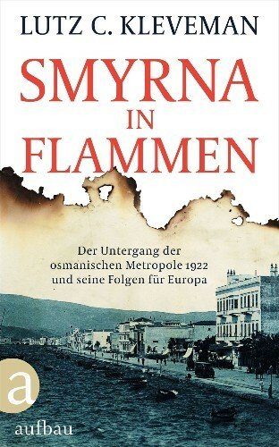 Smyrna in Flammen: Der Untergang der osmanischen Metropole 1922 und seine Folgen für Europa