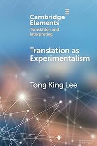 Translation as Experimentalism: Exploring Play in Poetics (Elements in Translation and Interpreting)
